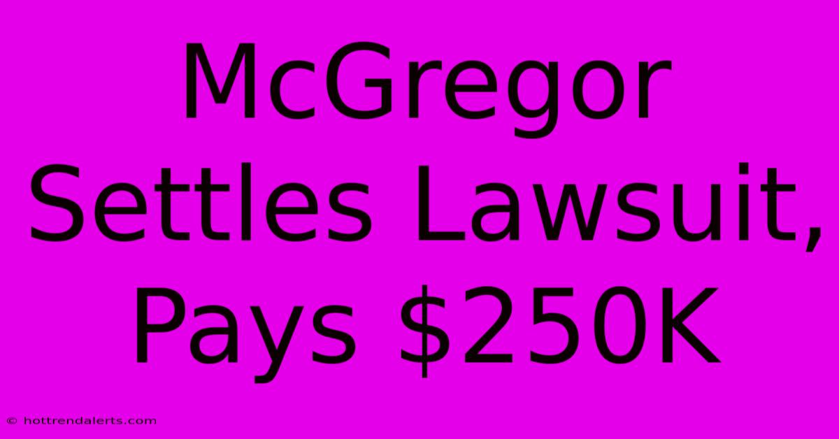 McGregor Settles Lawsuit, Pays $250K