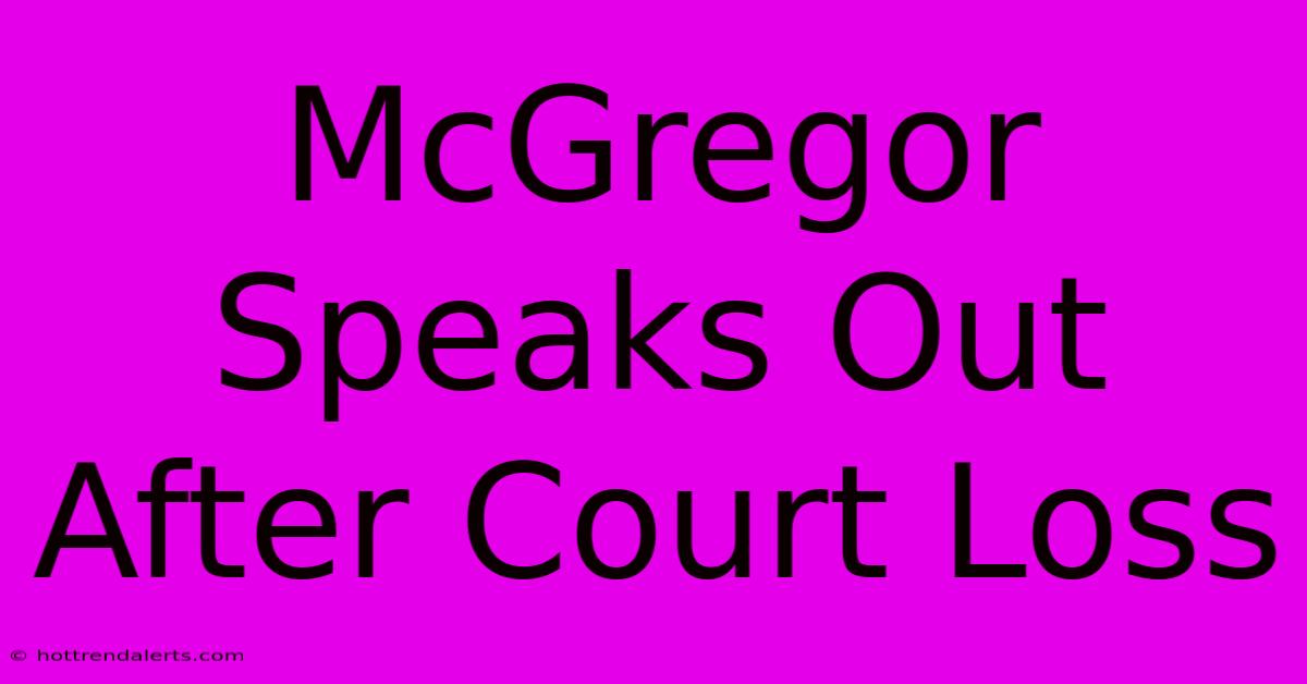 McGregor Speaks Out After Court Loss