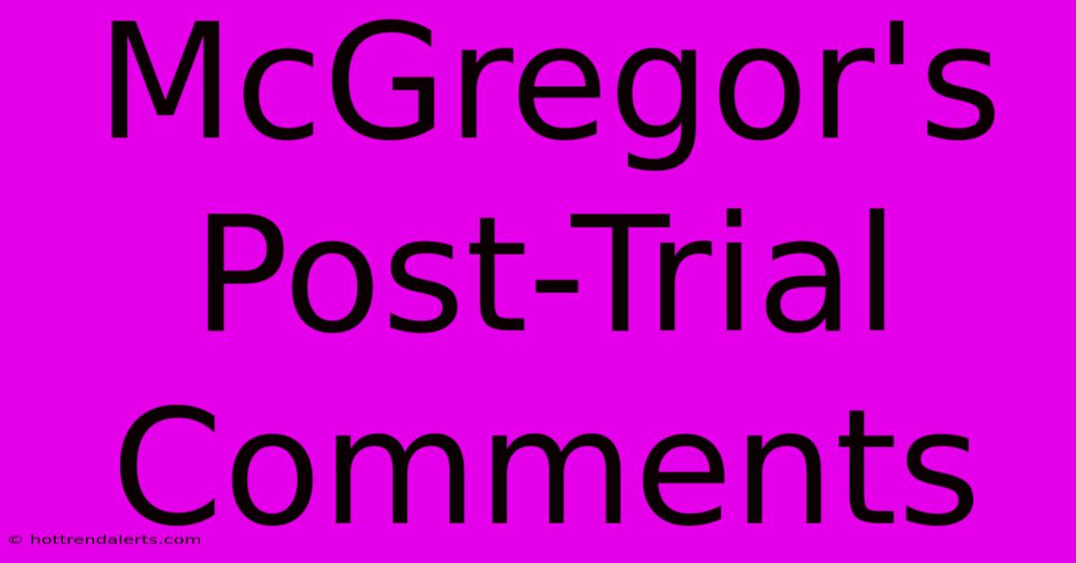 McGregor's Post-Trial Comments