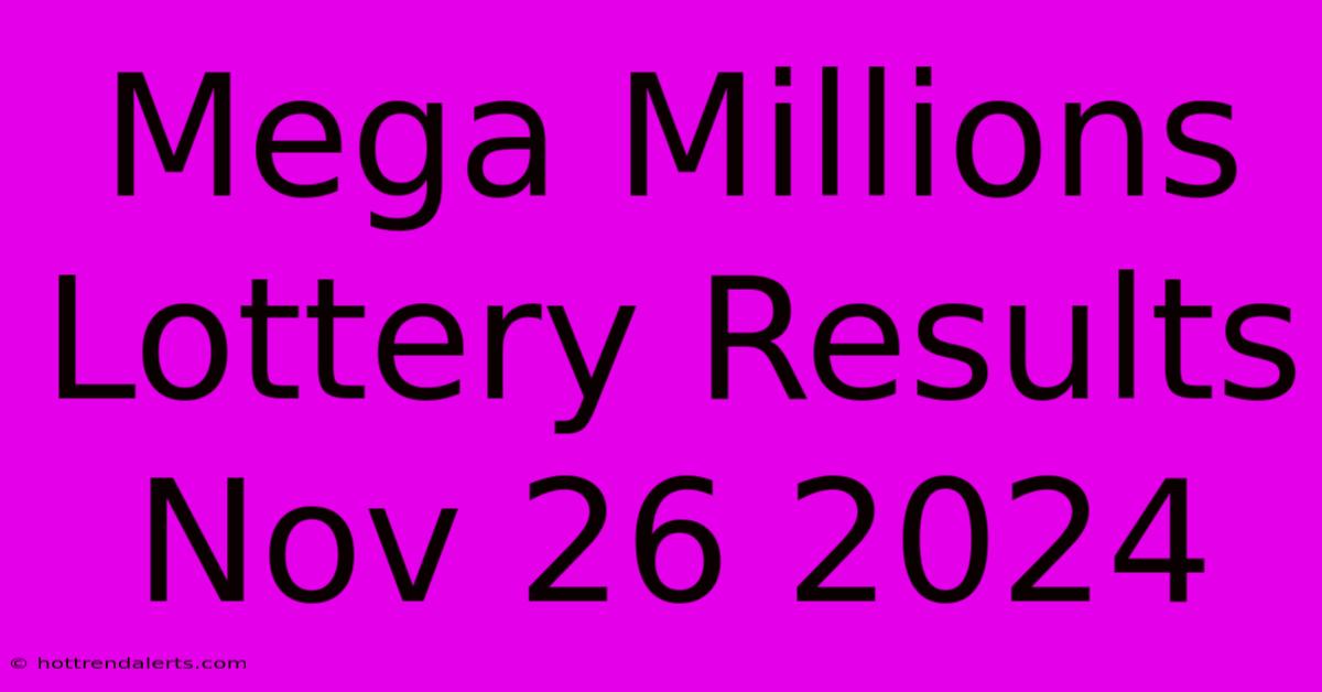 Mega Millions Lottery Results Nov 26 2024