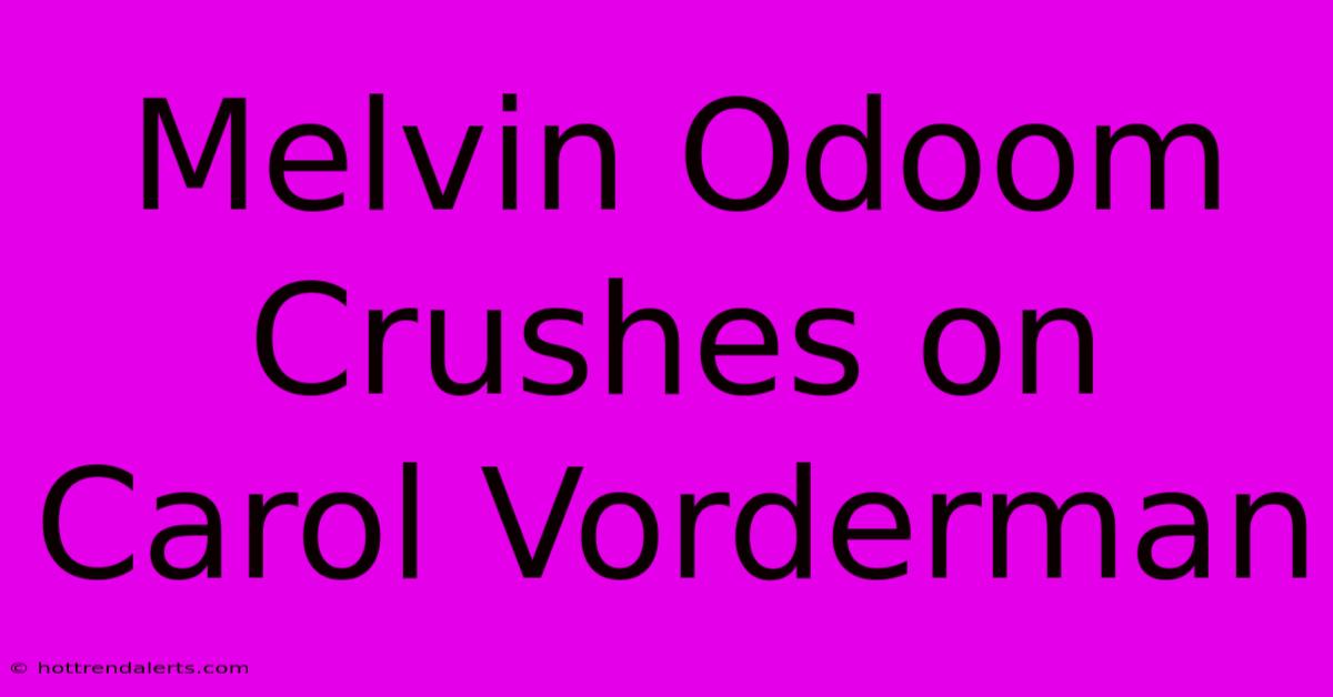 Melvin Odoom Crushes On Carol Vorderman