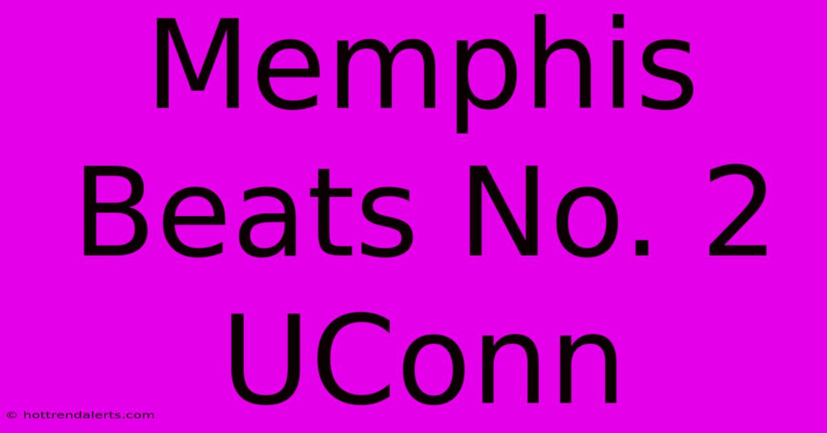 Memphis Beats No. 2 UConn