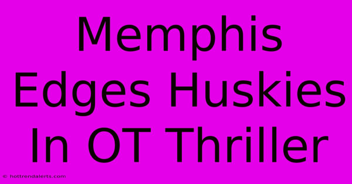 Memphis Edges Huskies In OT Thriller