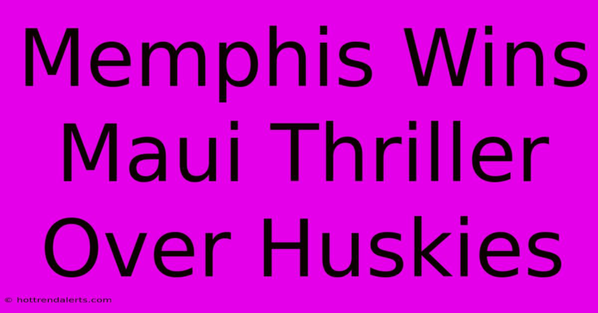 Memphis Wins Maui Thriller Over Huskies