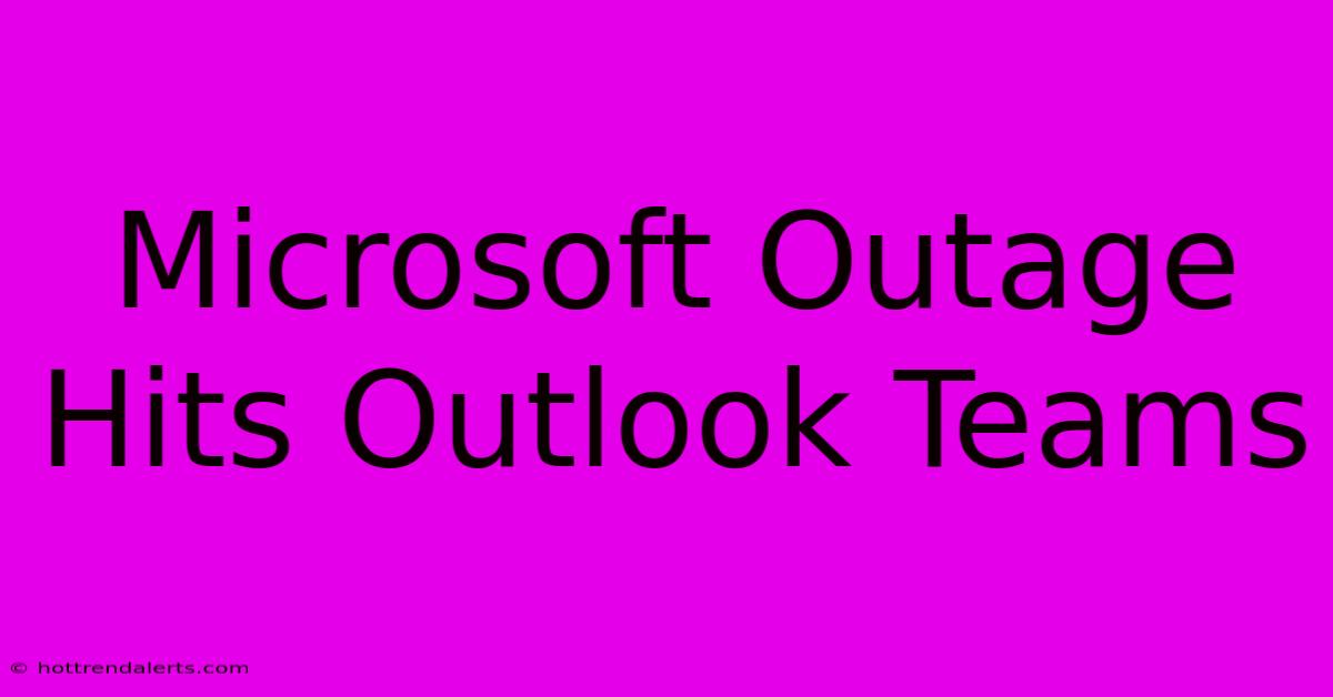 Microsoft Outage Hits Outlook Teams