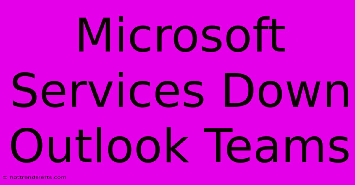 Microsoft Services Down Outlook Teams