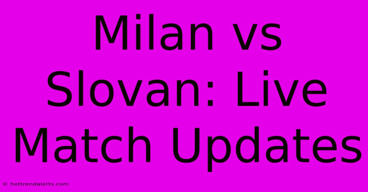 Milan Vs Slovan: Live Match Updates