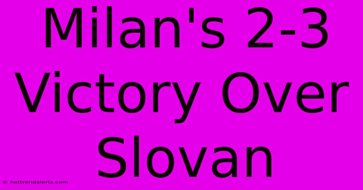 Milan's 2-3 Victory Over Slovan