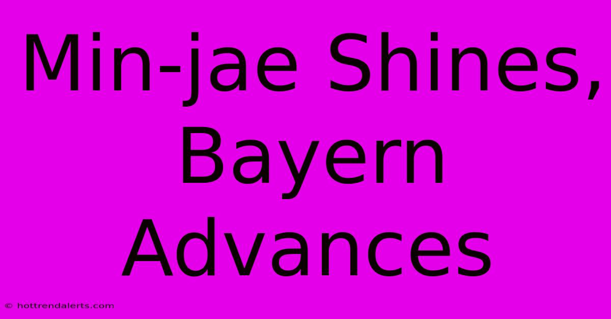 Min-jae Shines, Bayern Advances