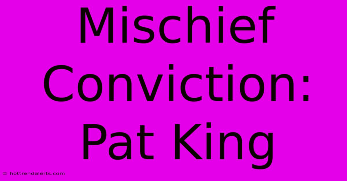 Mischief Conviction: Pat King