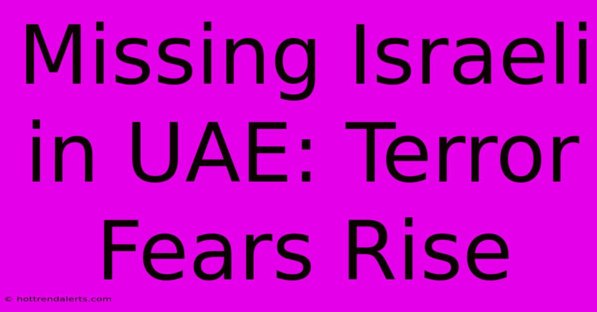 Missing Israeli In UAE: Terror Fears Rise