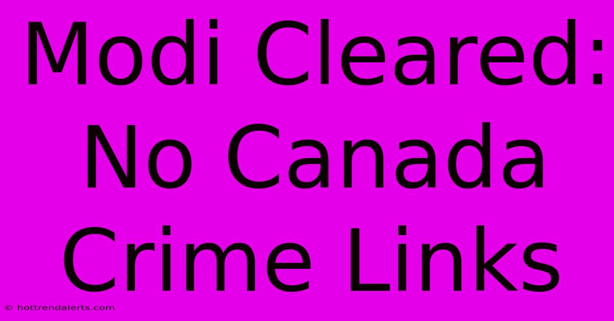 Modi Cleared: No Canada Crime Links