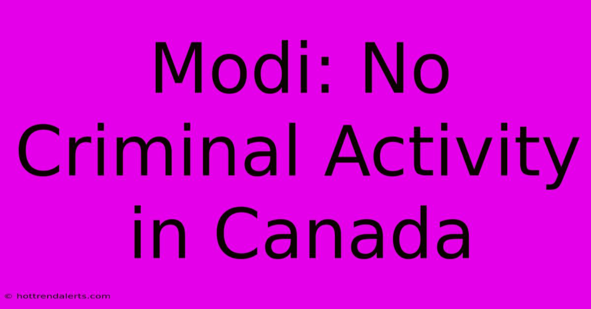 Modi: No Criminal Activity In Canada