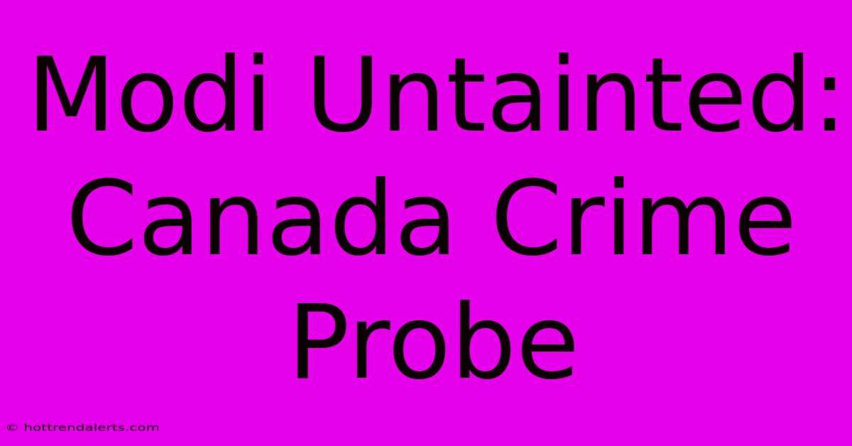 Modi Untainted: Canada Crime Probe