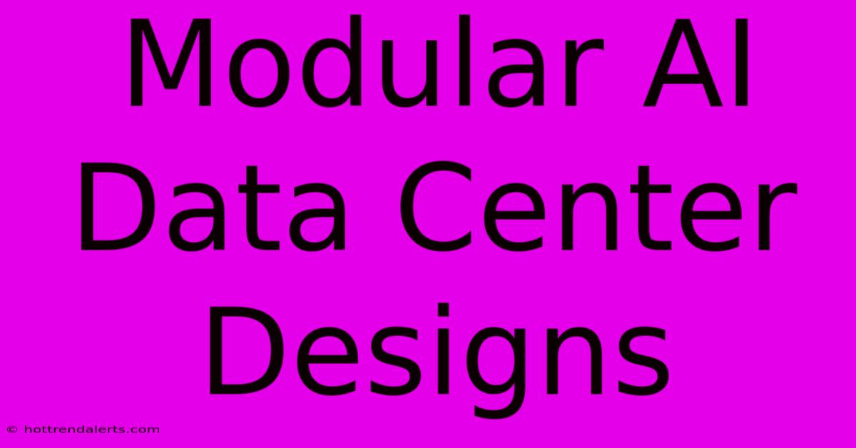 Modular AI Data Center Designs