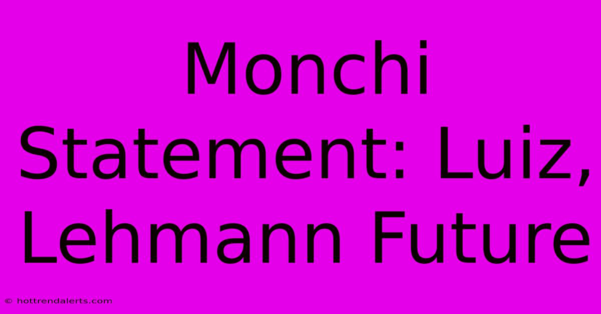 Monchi Statement: Luiz, Lehmann Future