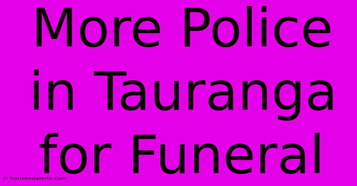 More Police In Tauranga For Funeral