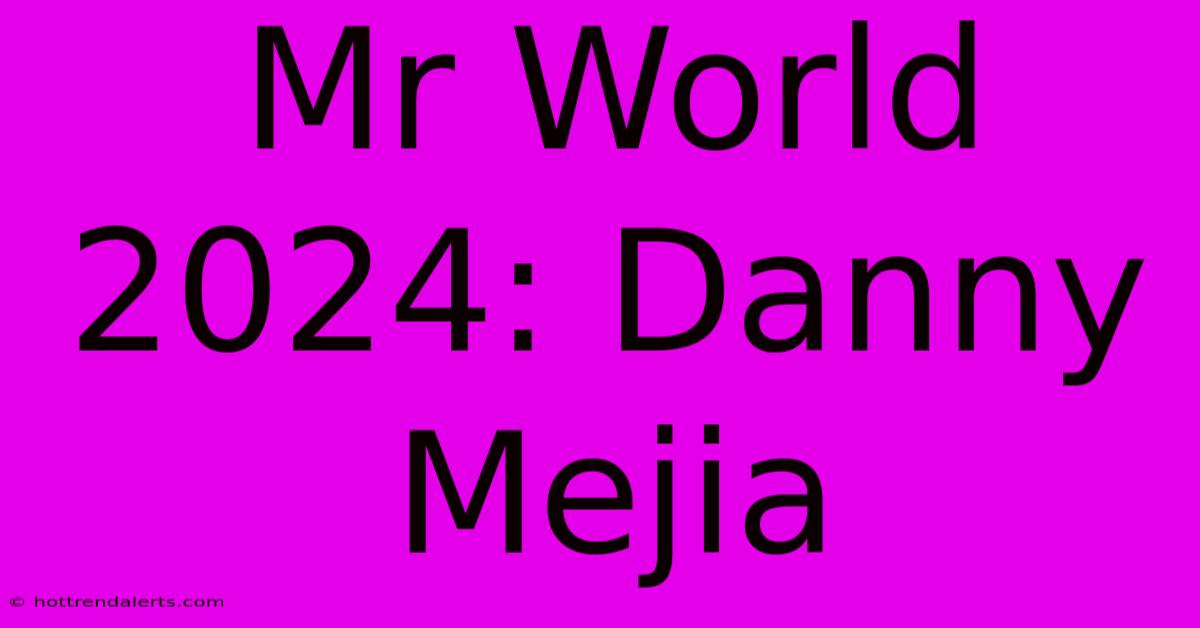 Mr World 2024: Danny Mejia