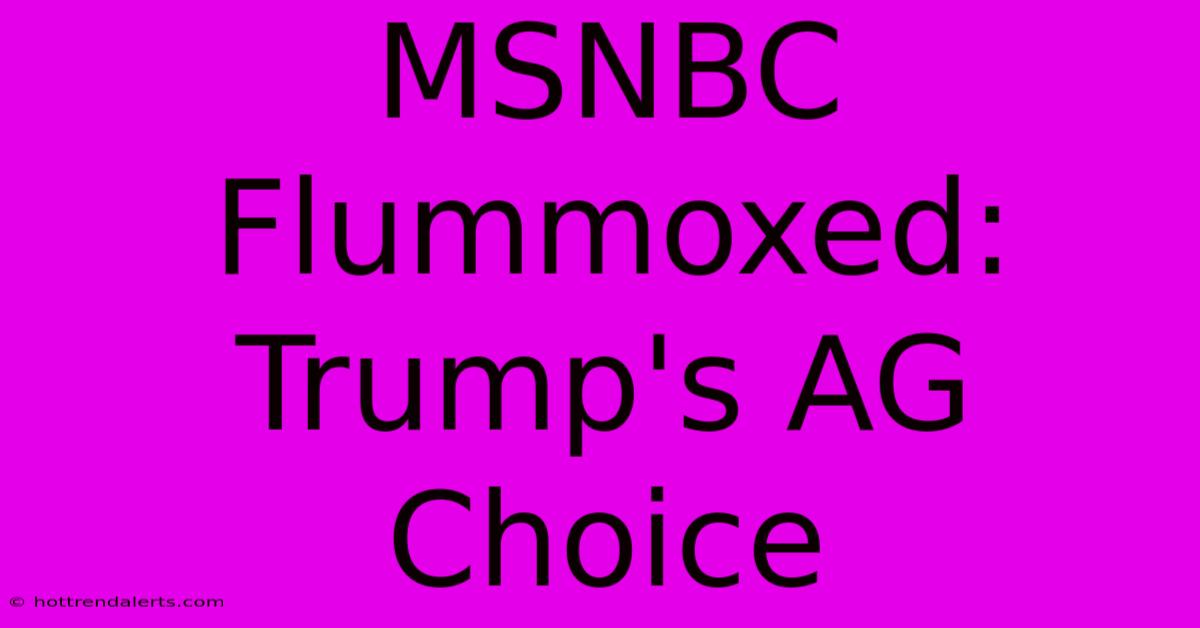 MSNBC Flummoxed: Trump's AG Choice