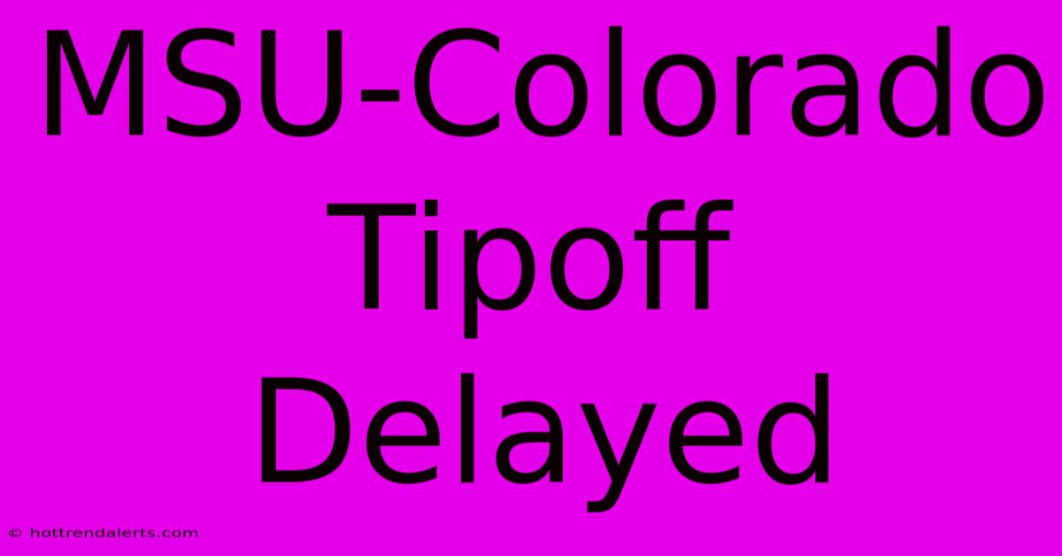 MSU-Colorado Tipoff Delayed