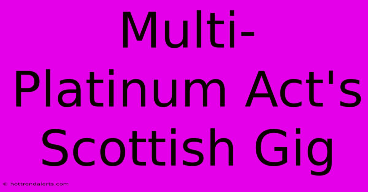 Multi-Platinum Act's Scottish Gig