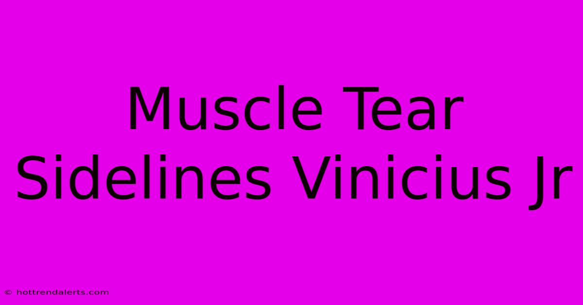 Muscle Tear Sidelines Vinicius Jr