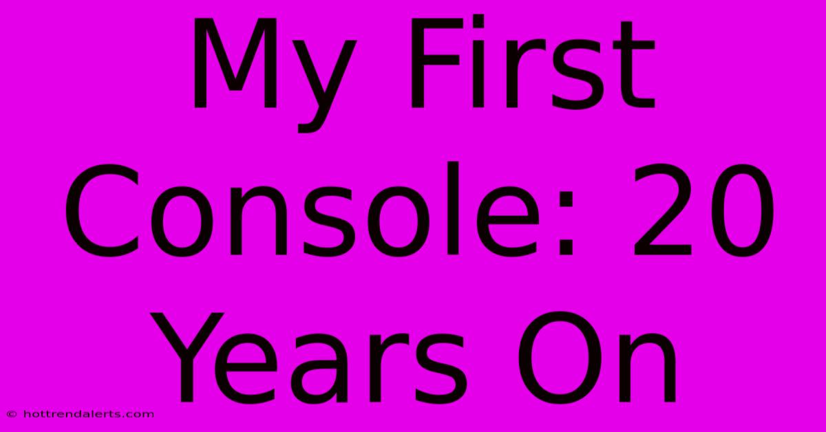 My First Console: 20 Years On