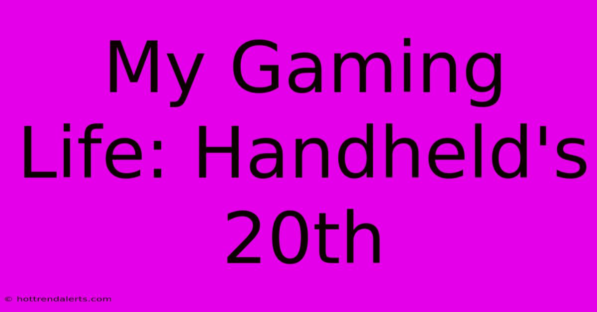 My Gaming Life: Handheld's 20th