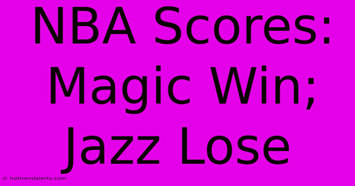 NBA Scores: Magic Win; Jazz Lose