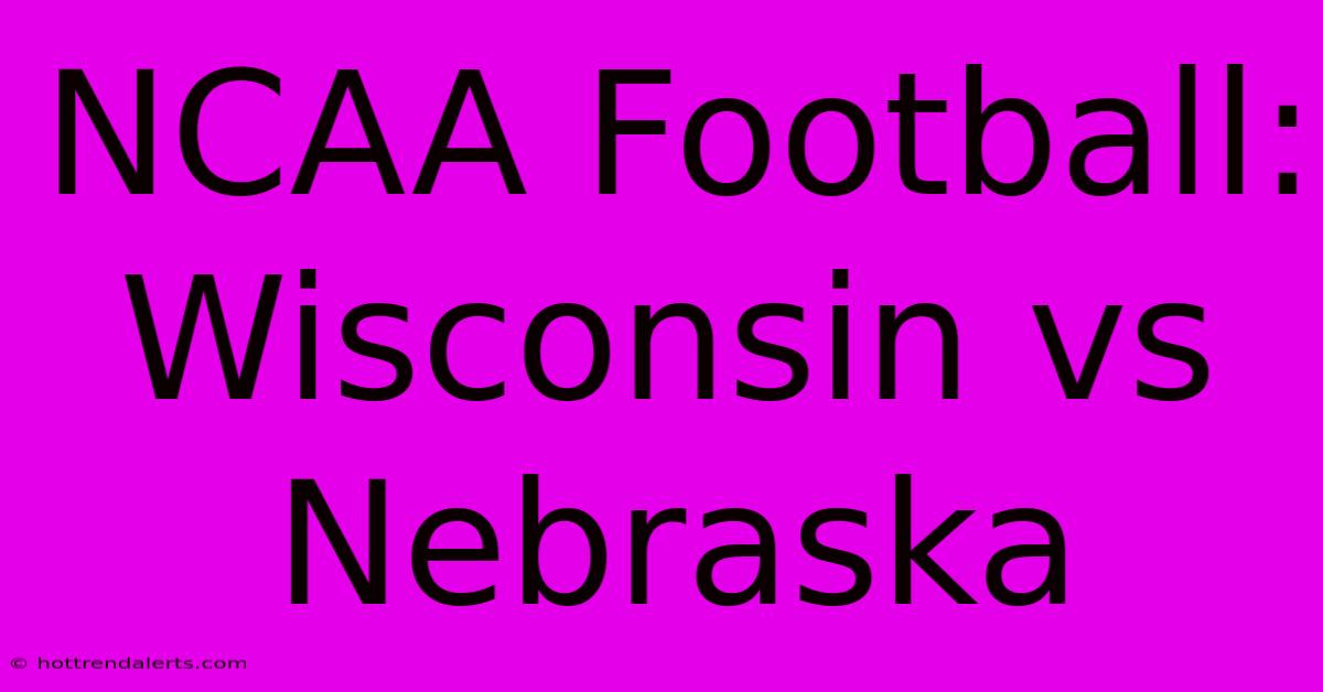 NCAA Football: Wisconsin Vs Nebraska