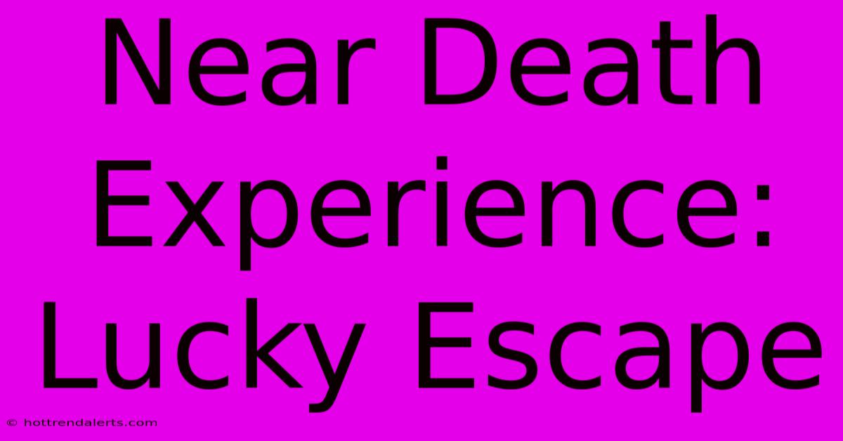 Near Death Experience: Lucky Escape