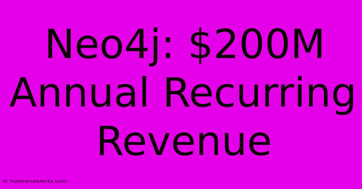 Neo4j: $200M Annual Recurring Revenue