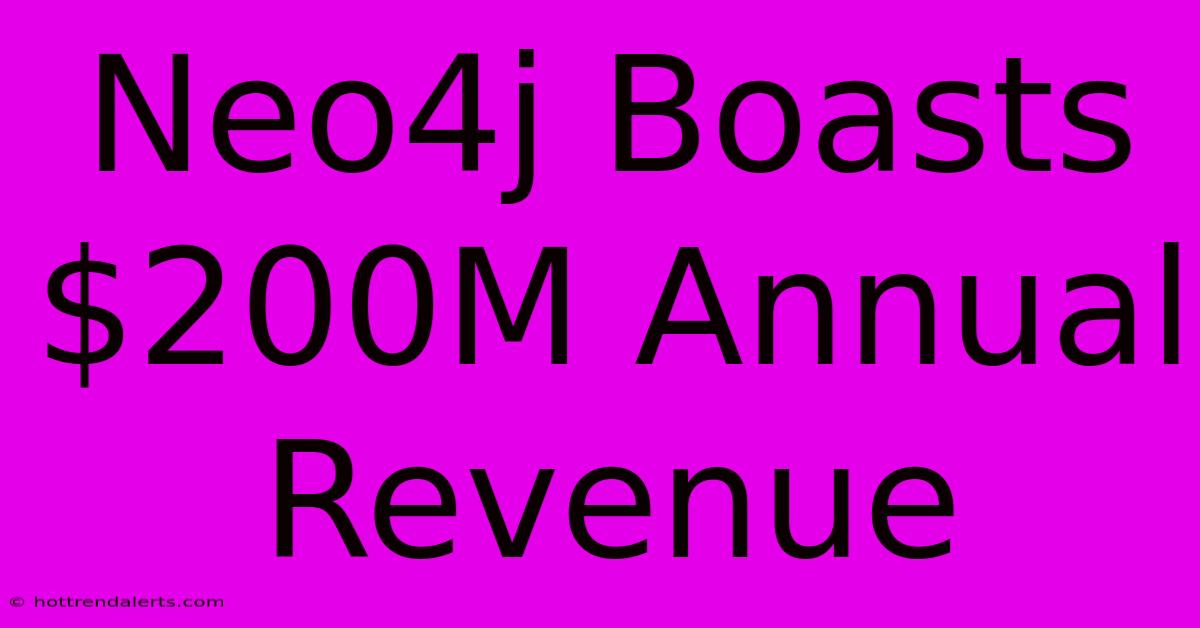 Neo4j Boasts $200M Annual Revenue