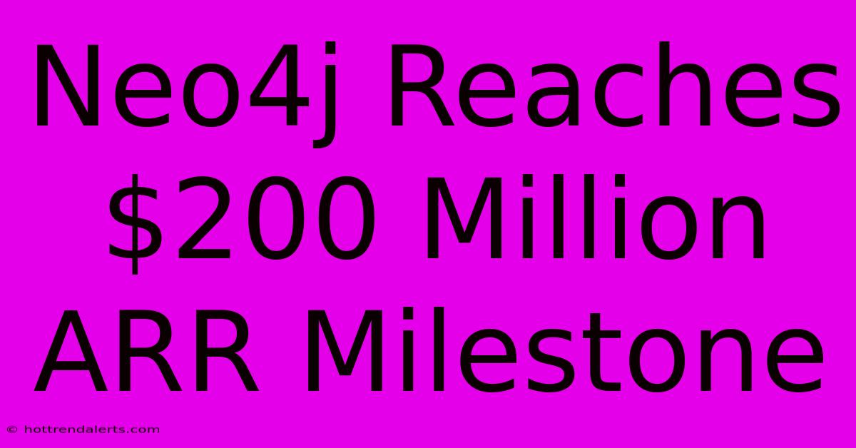 Neo4j Reaches $200 Million ARR Milestone