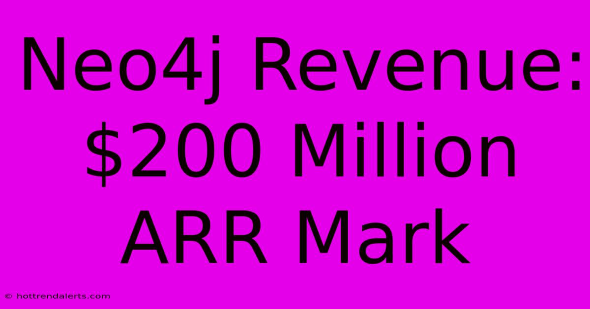 Neo4j Revenue: $200 Million ARR Mark