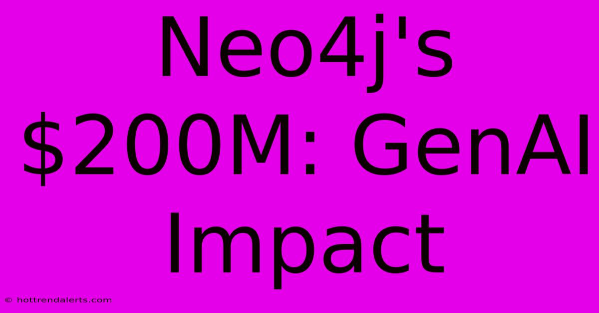 Neo4j's $200M: GenAI Impact