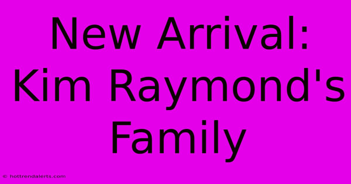 New Arrival: Kim Raymond's Family