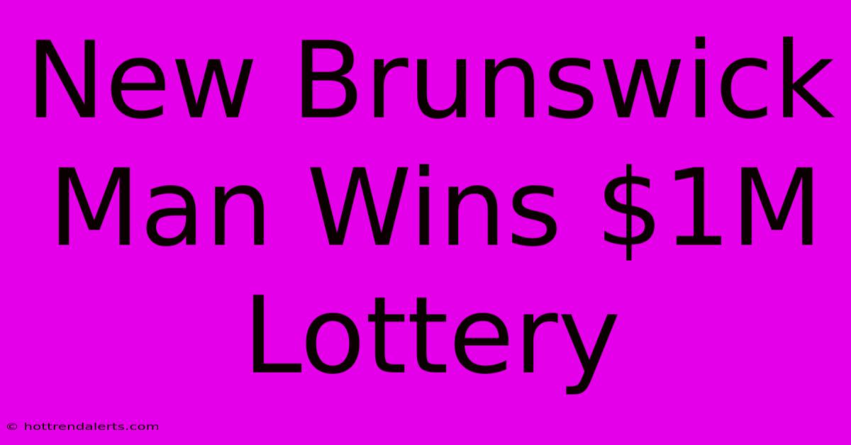 New Brunswick Man Wins $1M Lottery