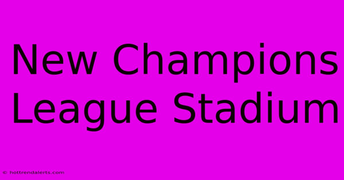 New Champions League Stadium