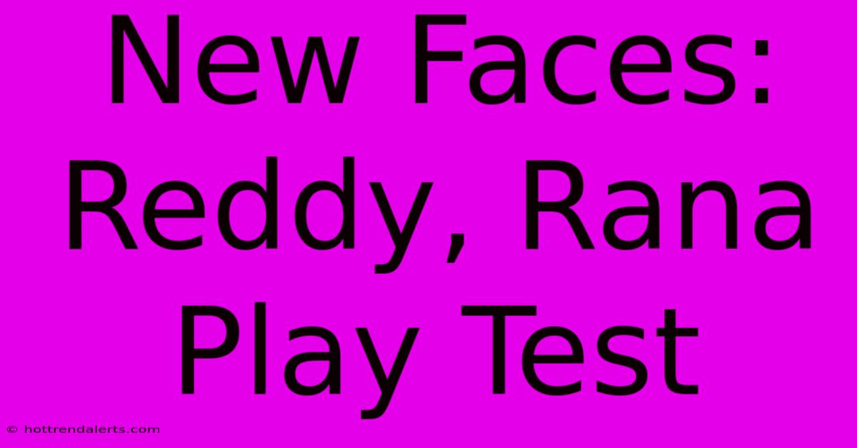 New Faces: Reddy, Rana Play Test