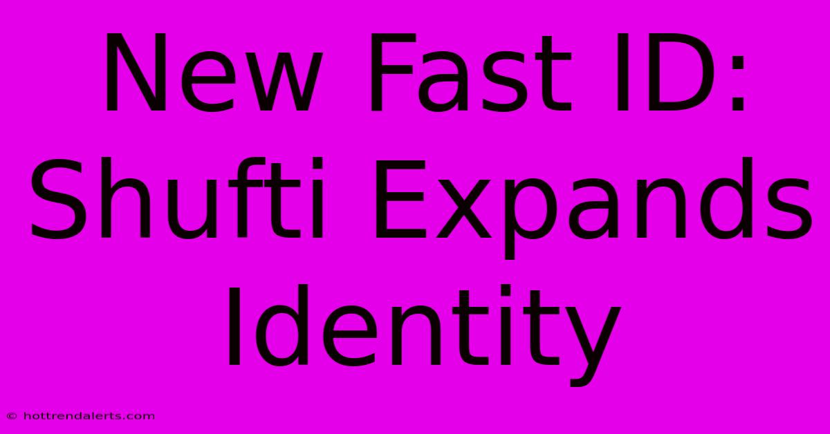 New Fast ID: Shufti Expands Identity