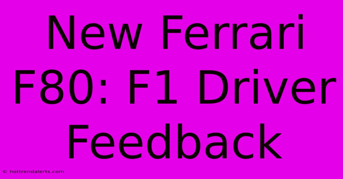 New Ferrari F80: F1 Driver Feedback