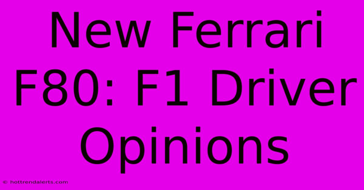 New Ferrari F80: F1 Driver Opinions