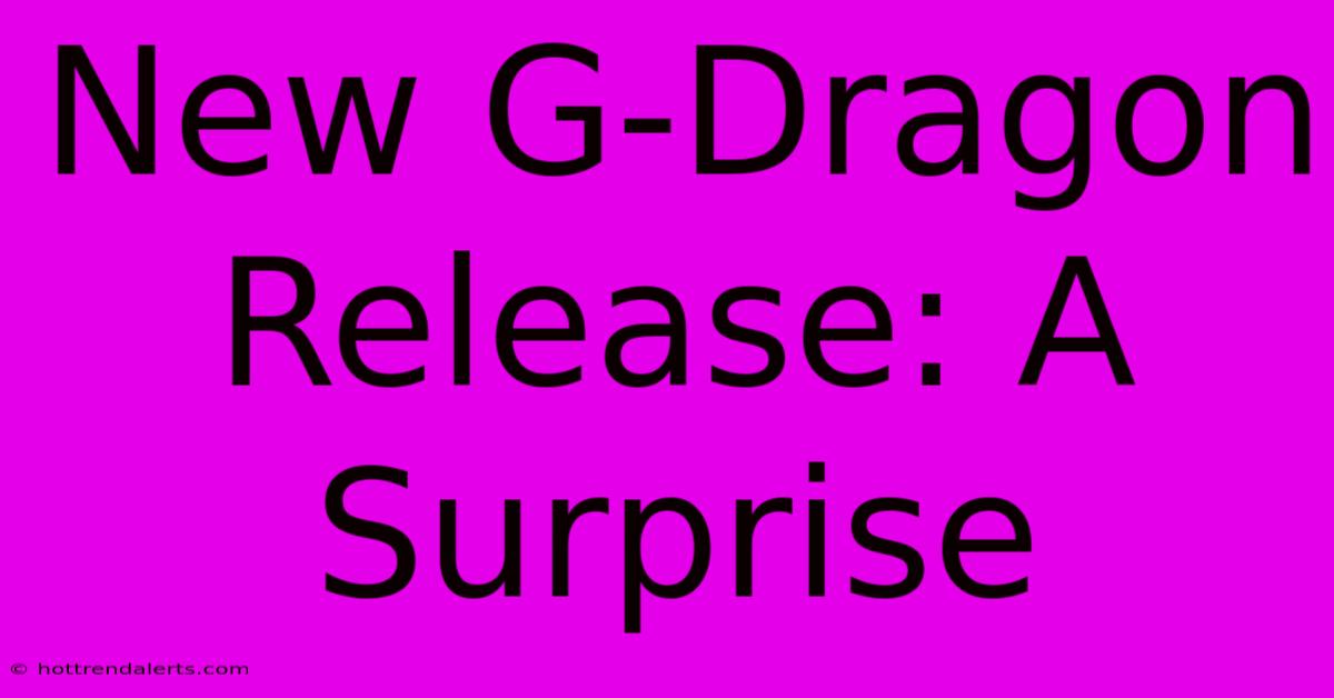 New G-Dragon Release: A Surprise