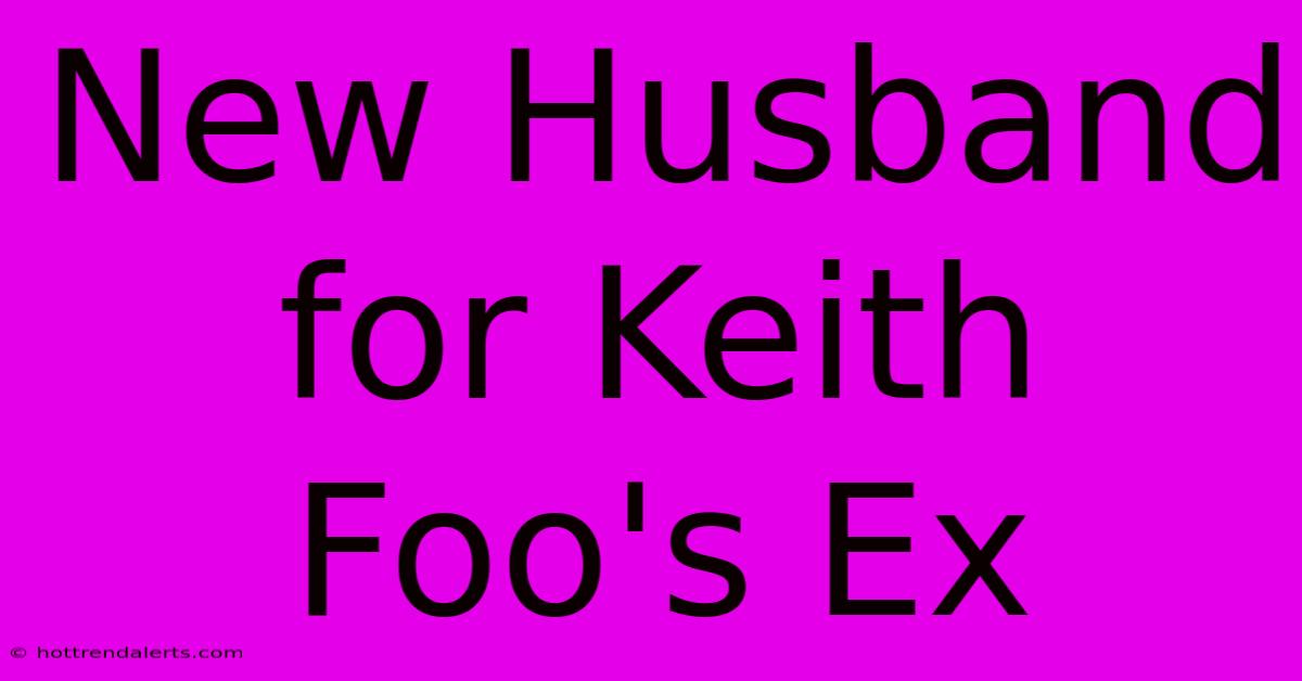 New Husband For Keith Foo's Ex