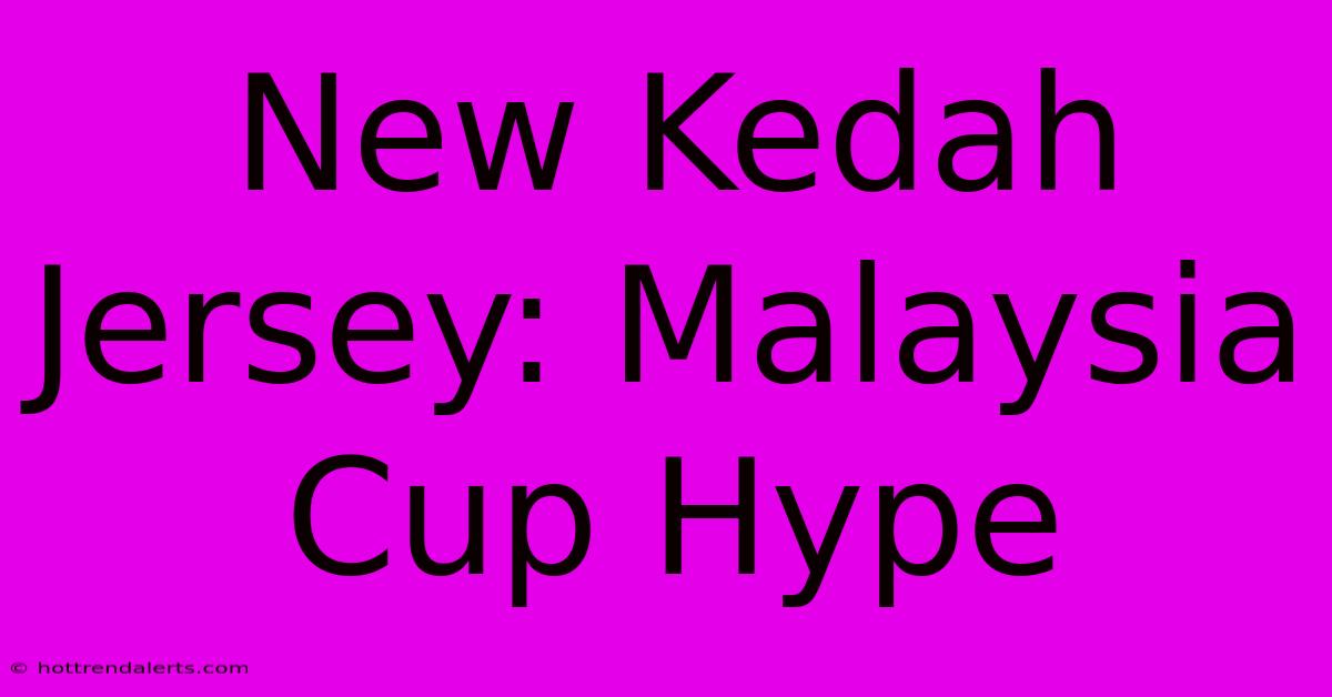 New Kedah Jersey: Malaysia Cup Hype