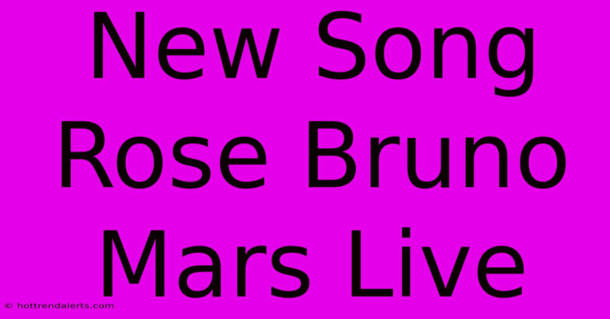 New Song Rose Bruno Mars Live