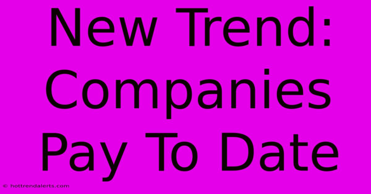 New Trend: Companies Pay To Date