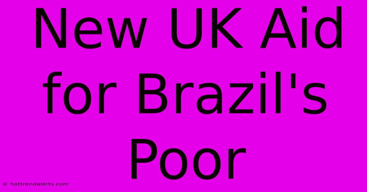 New UK Aid For Brazil's Poor