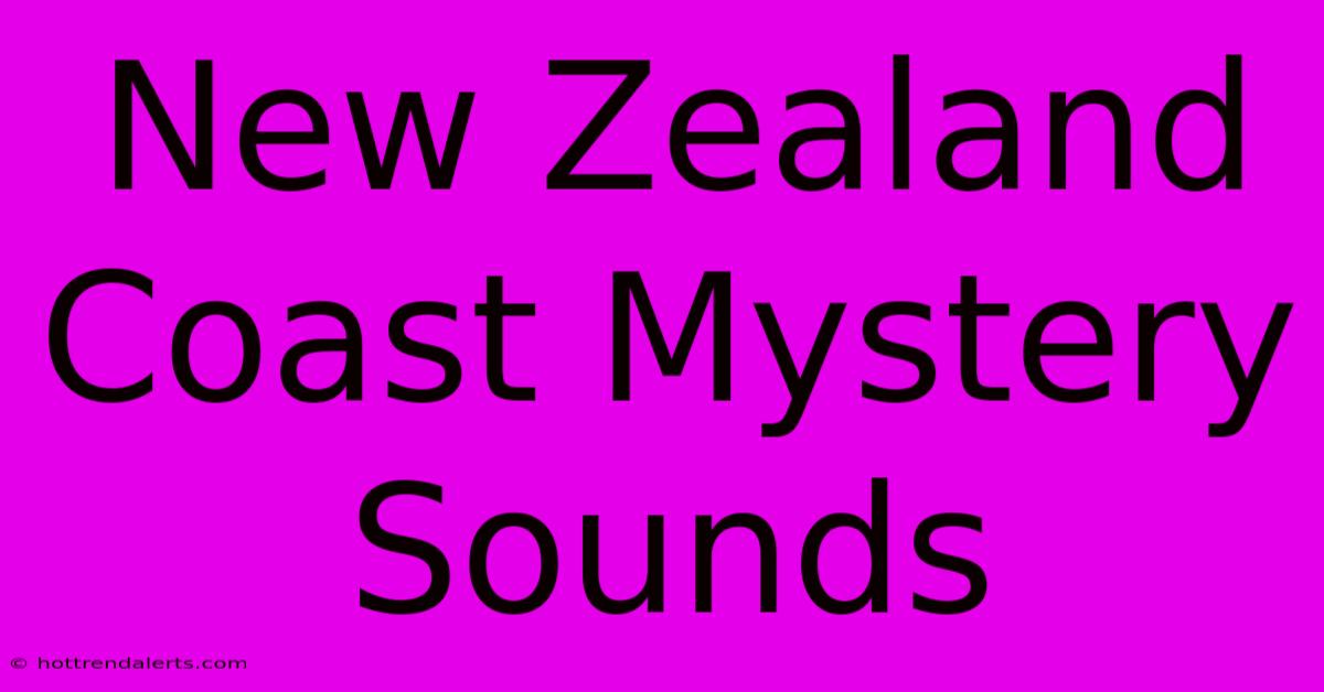 New Zealand Coast Mystery Sounds